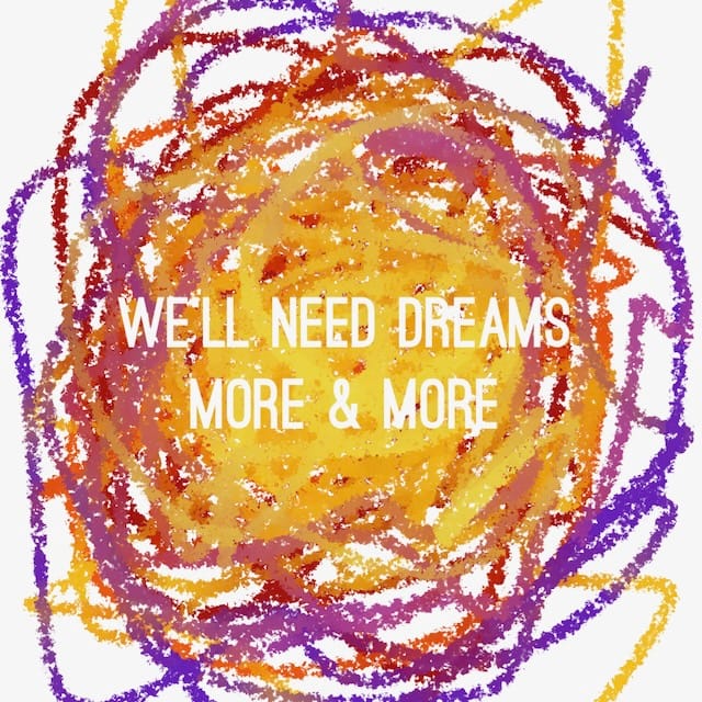 Cover for the playlist We'll Need Dreams More And More